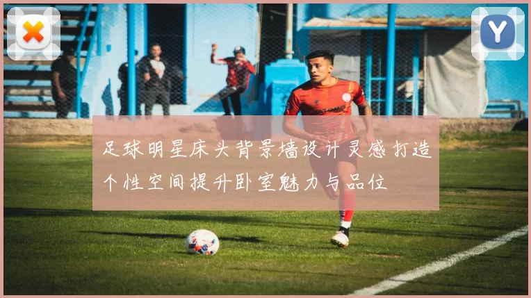 足球明星床头背景墙设计灵感打造个性空间提升卧室魅力与品位