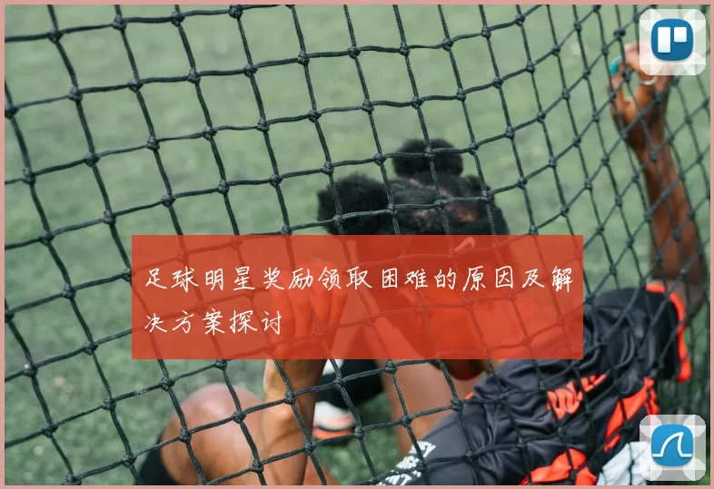 足球明星奖励领取困难的原因及解决方案探讨